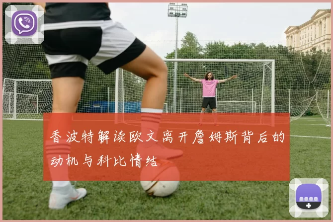 香波特解读欧文离开詹姆斯背后的动机与科比情结